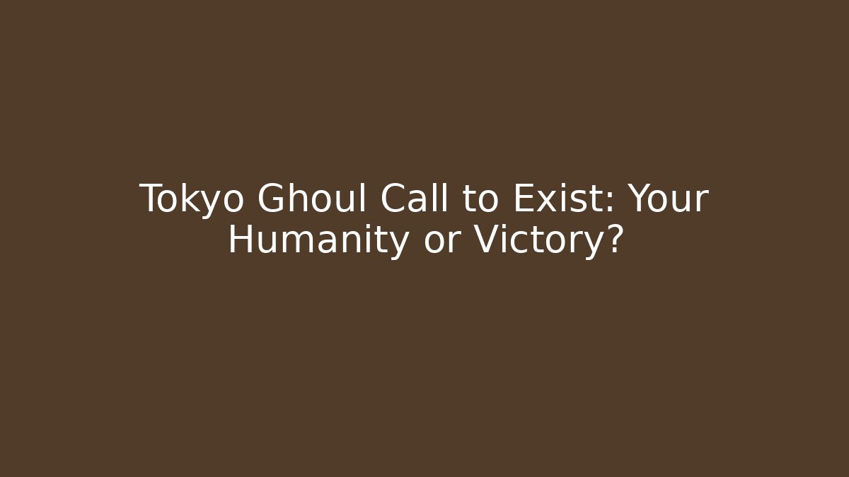 Tokyo Ghoul Call to Exist: Your Humanity or Victory?