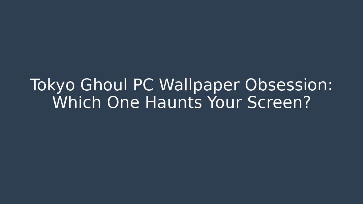 Tokyo Ghoul PC Wallpaper Obsession: Which One Haunts Your Screen?