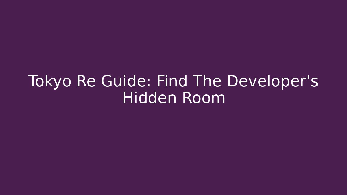 Tokyo Re Guide: Find The Developer's Hidden Room