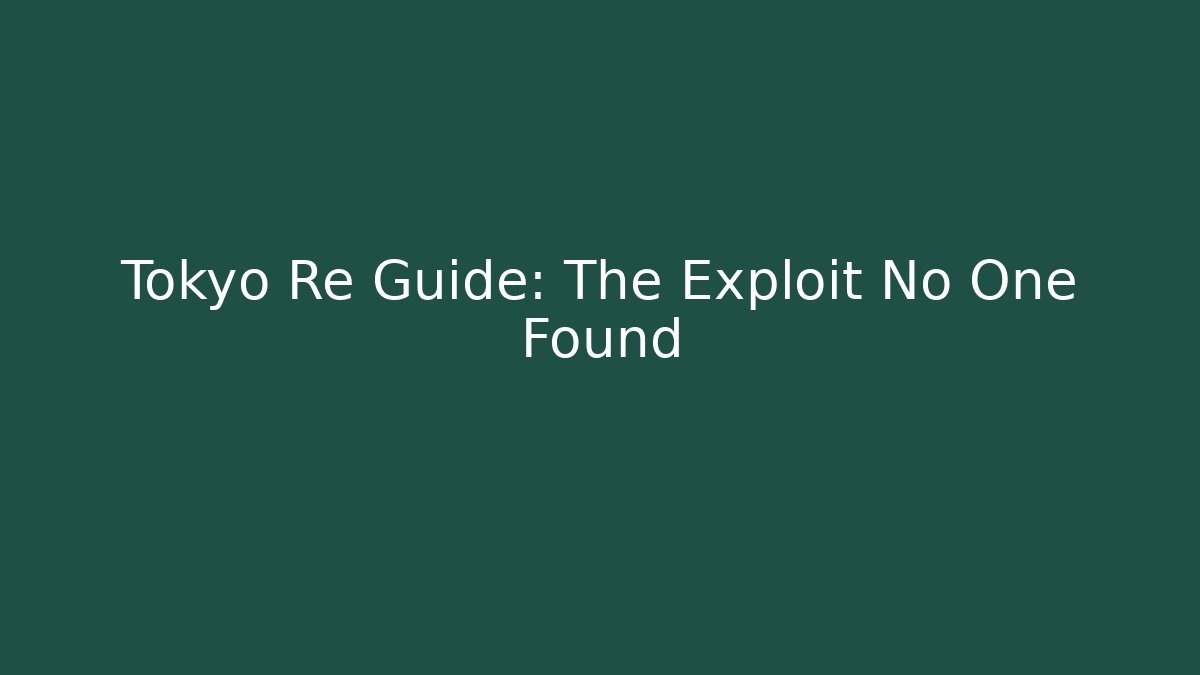 Tokyo Re Guide: The Exploit No One Found