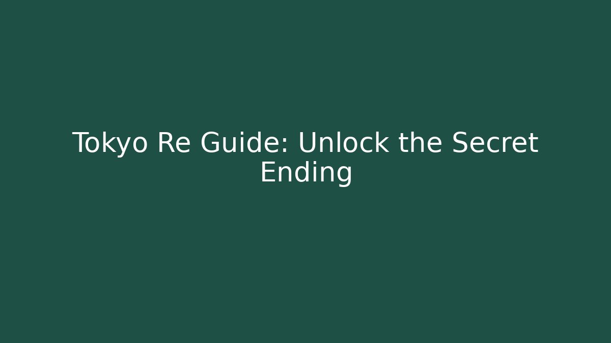 Tokyo Re Guide: Unlock the Secret Ending - Vintage E-Juice