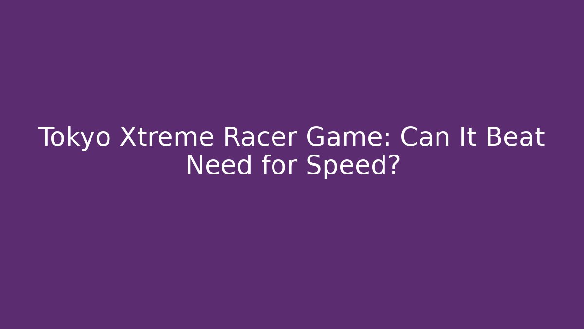 Tokyo Xtreme Racer Game: Can It Beat Need for Speed?