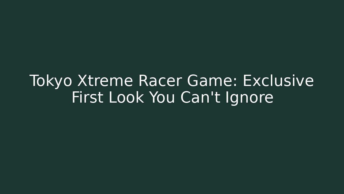 Tokyo Xtreme Racer Game: Exclusive First Look You Can’t Ignore