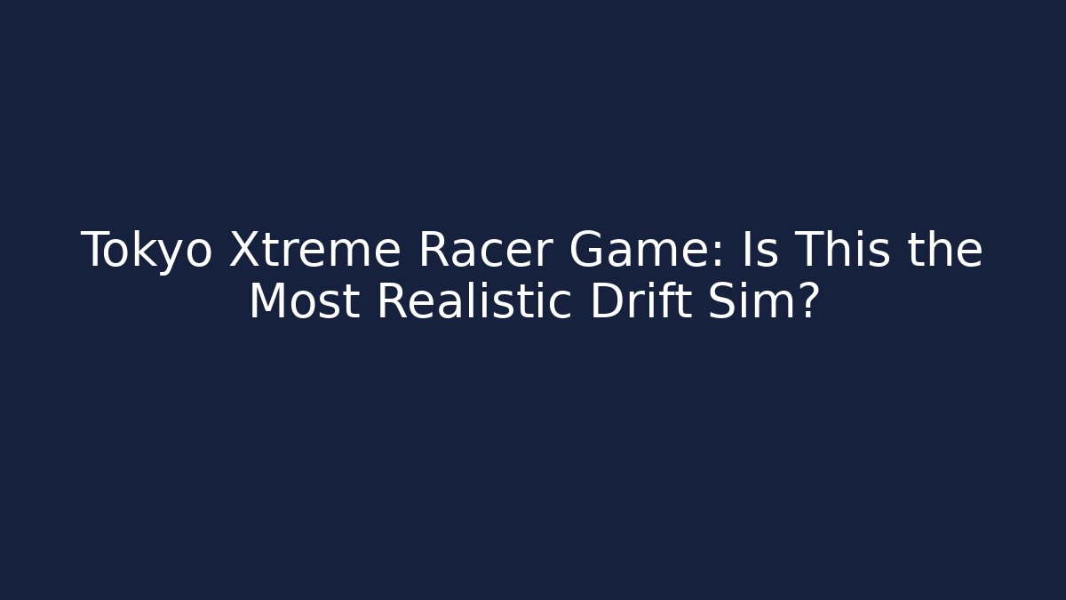 Tokyo Xtreme Racer Game: Is This the Most Realistic Drift Sim?