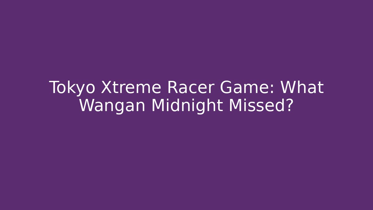 Tokyo Xtreme Racer Game: What Wangan Midnight Missed?