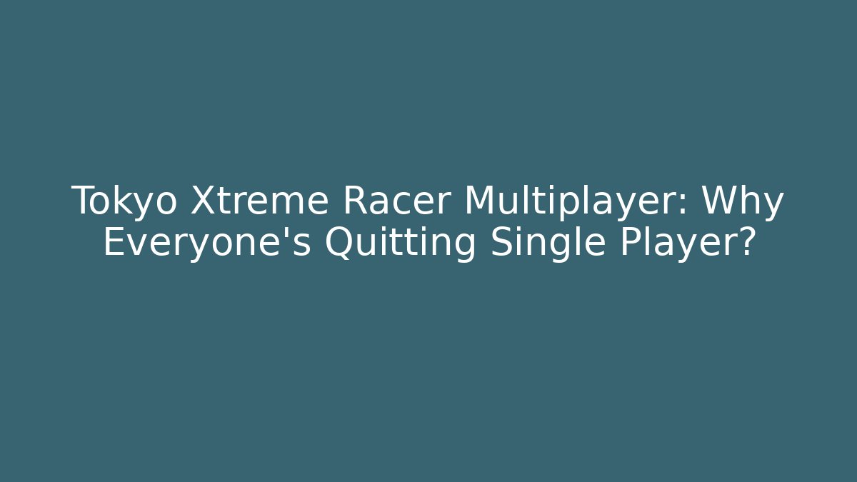 Tokyo Xtreme Racer Multiplayer: Why Everyone's Quitting Single Player?
