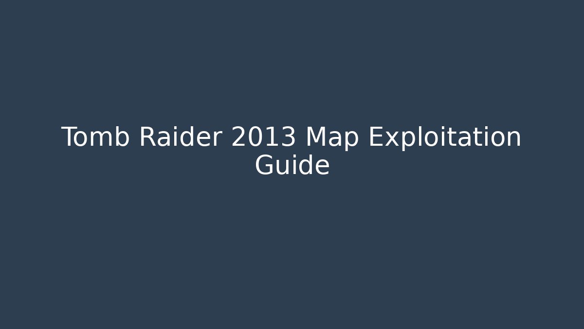 Tomb Raider 2013 Map Exploitation Guide - Vintage E-Juice