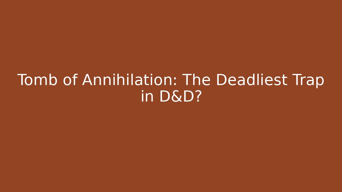 Tomb of Annihilation: The Deadliest Trap in D&D?