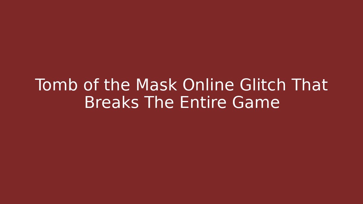 Tomb of the Mask Online Glitch That Breaks The Entire Game