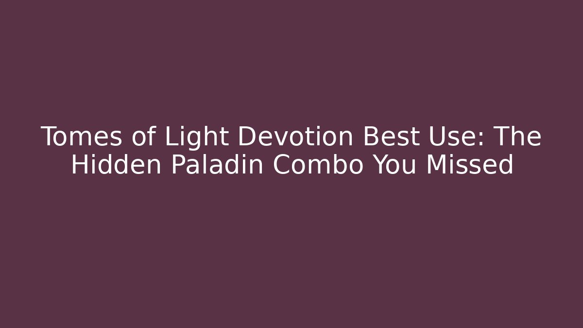 Tomes of Light Devotion Best Use: The Hidden Paladin Combo You Missed