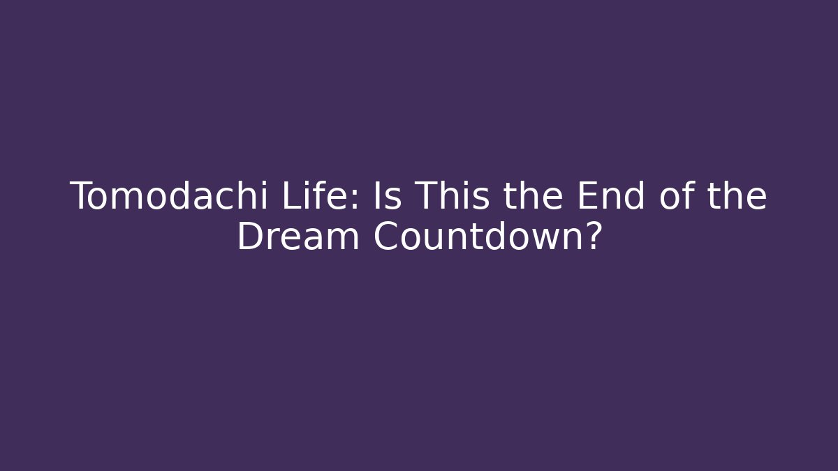 Tomodachi Life: Is This the End of the Dream Countdown?