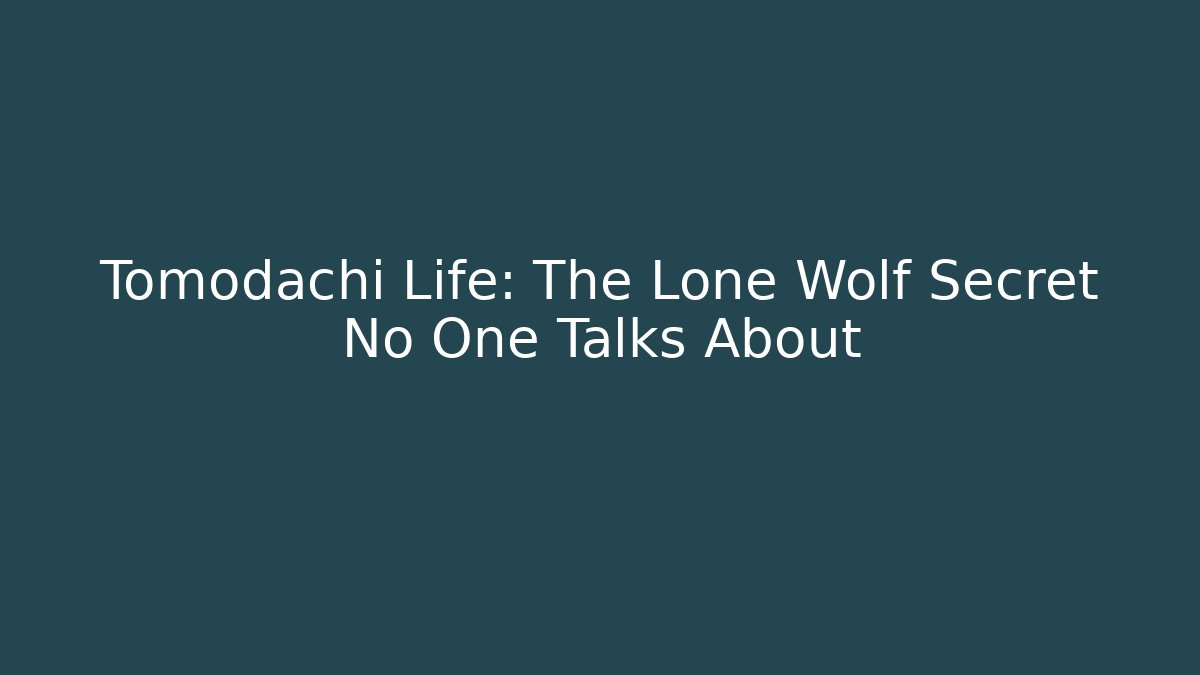 Tomodachi Life: The Lone Wolf Secret No One Talks About