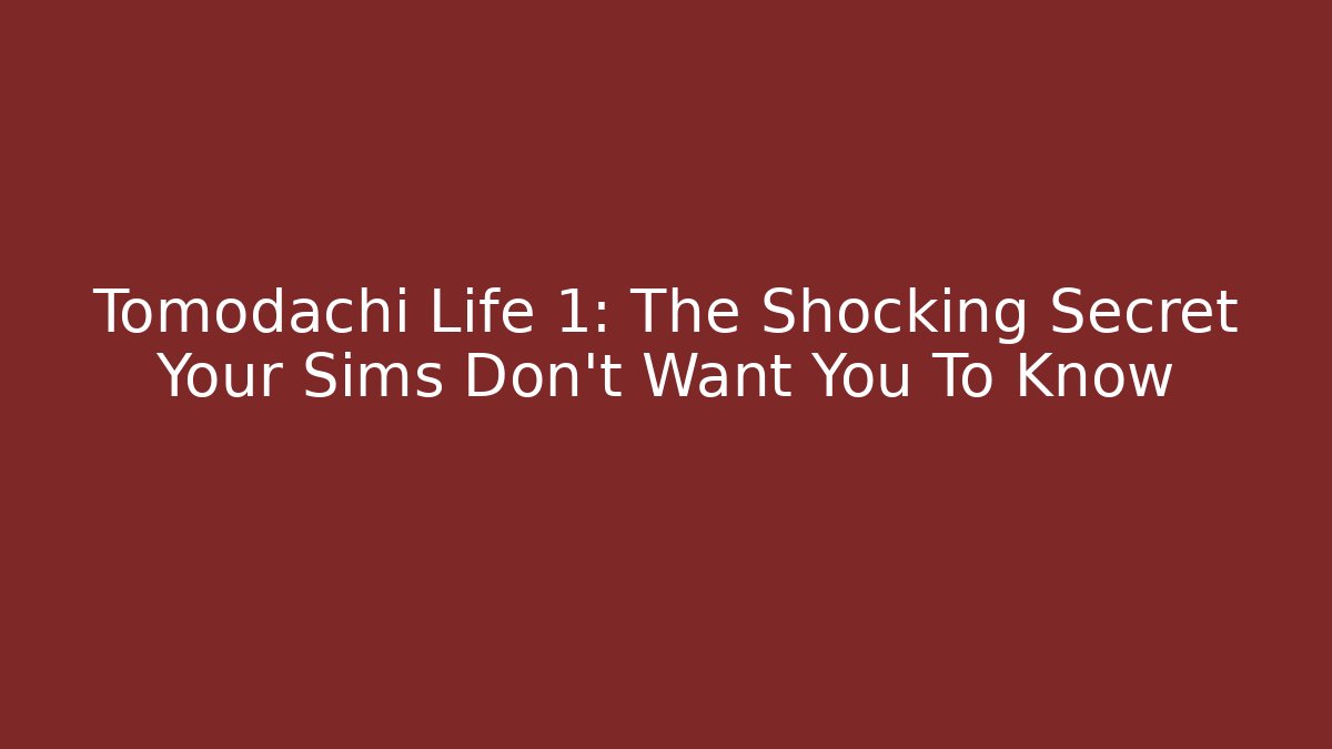 Tomodachi Life 1: The Shocking Secret Your Sims Don't Want You To Know