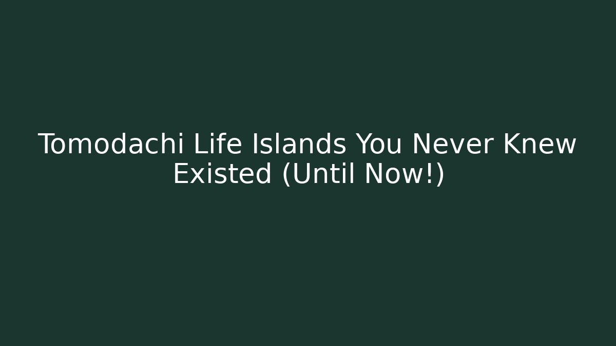 Tomodachi Life Islands You Never Knew Existed (Until Now!)