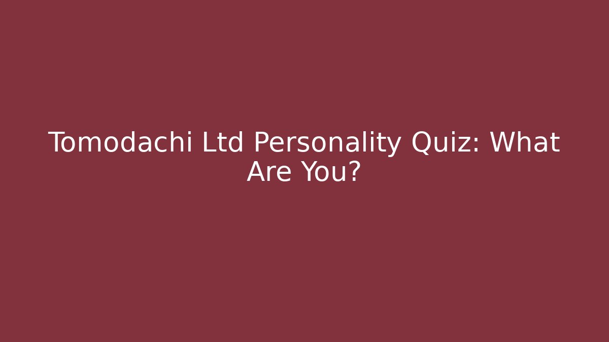 Tomodachi Ltd Personality Quiz: What Are You?