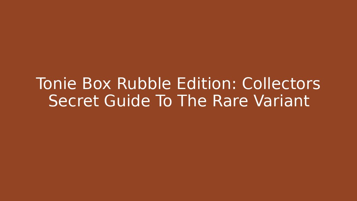 Tonie Box Rubble Edition: Collectors Secret Guide To The Rare Variant