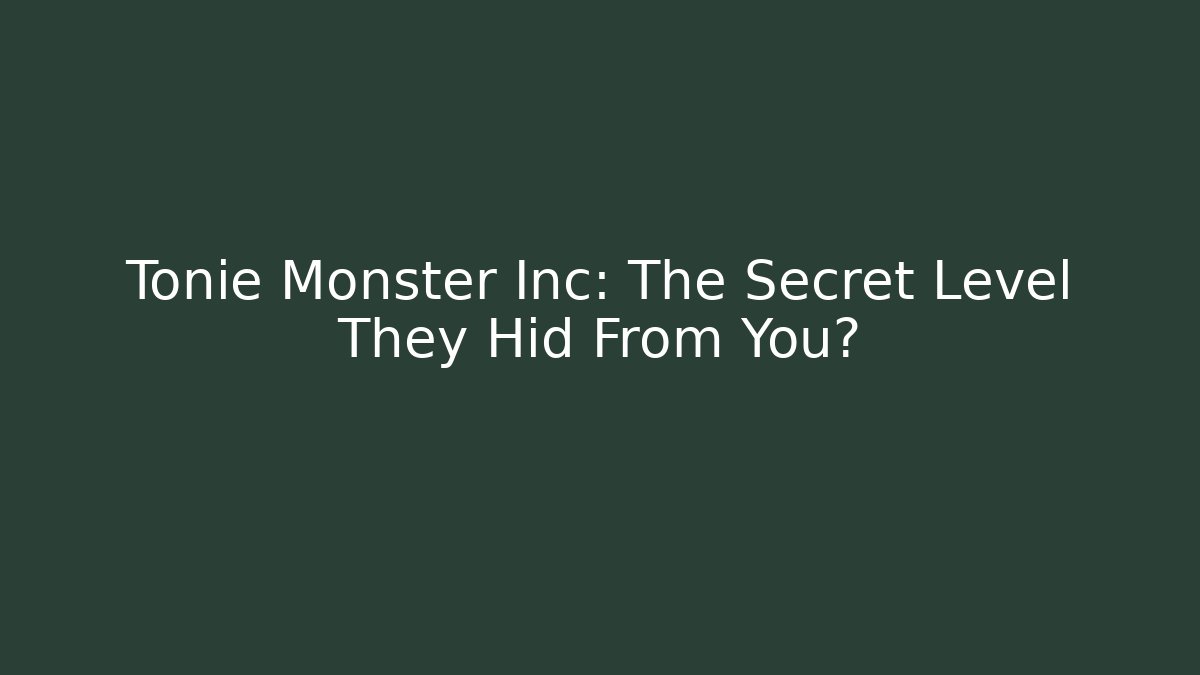 Tonie Monster Inc: The Secret Level They Hid From You?
