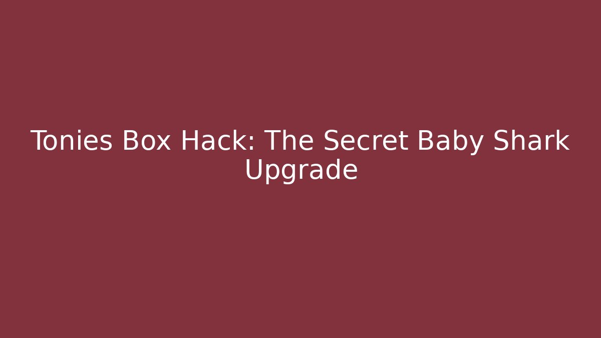 Tonies Box Hack: The Secret Baby Shark Upgrade