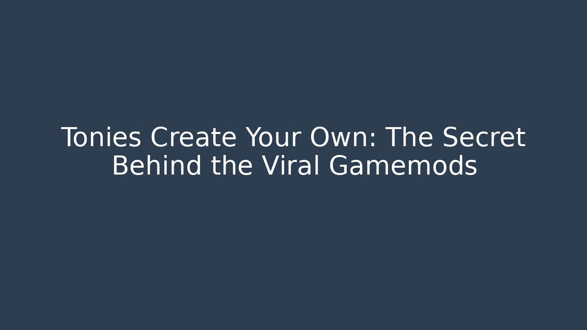 Tonies Create Your Own: The Secret Behind the Viral Gamemods