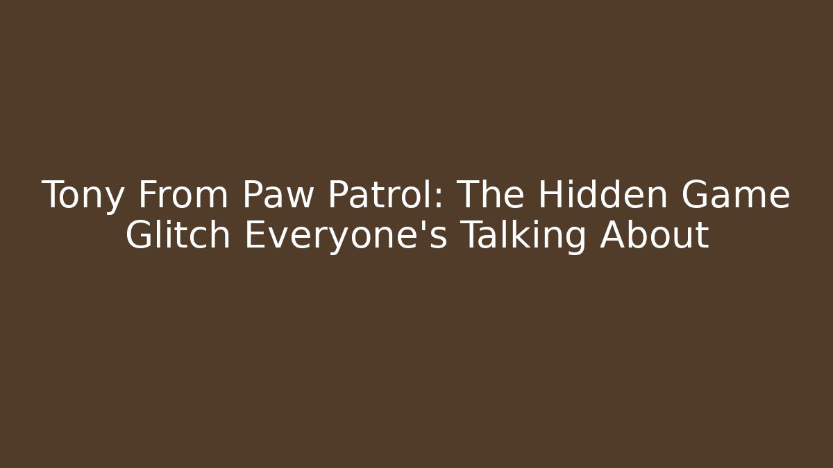 Tony From Paw Patrol: The Hidden Game Glitch Everyone's Talking About