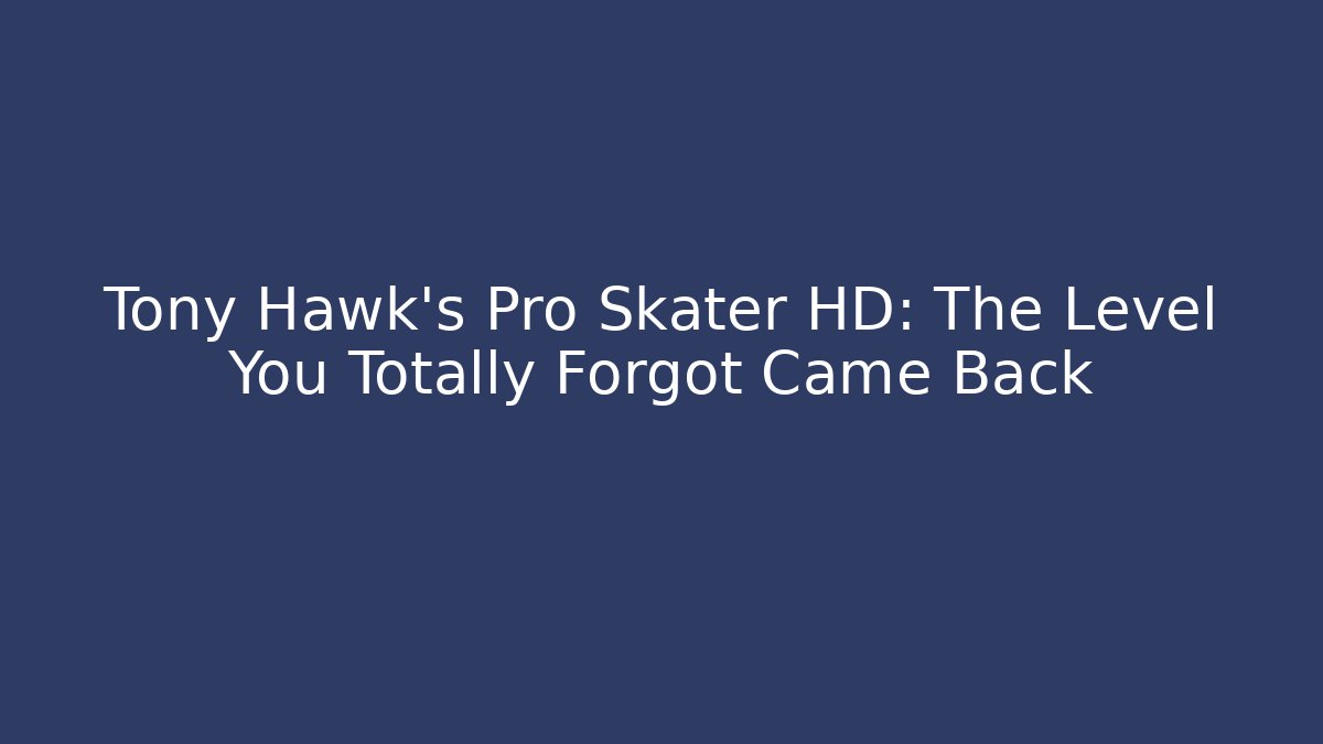 Tony Hawk's Pro Skater HD: The Level You Totally Forgot Came Back