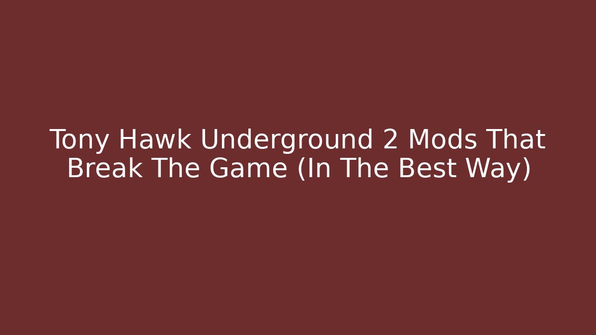 Tony Hawk Underground 2 Mods That Break The Game (In The Best Way)