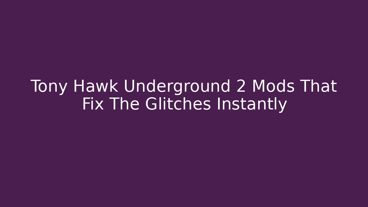 Tony Hawk Underground 2 Mods That Fix The Glitches Instantly