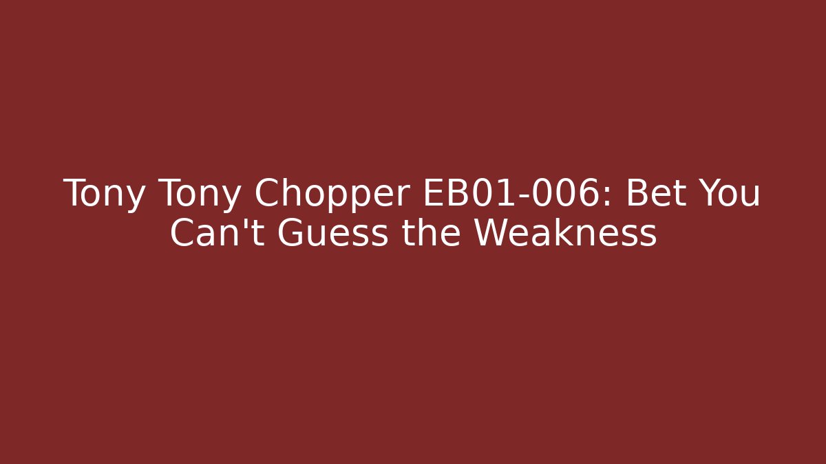 Tony Tony Chopper EB01-006: Bet You Can't Guess the Weakness