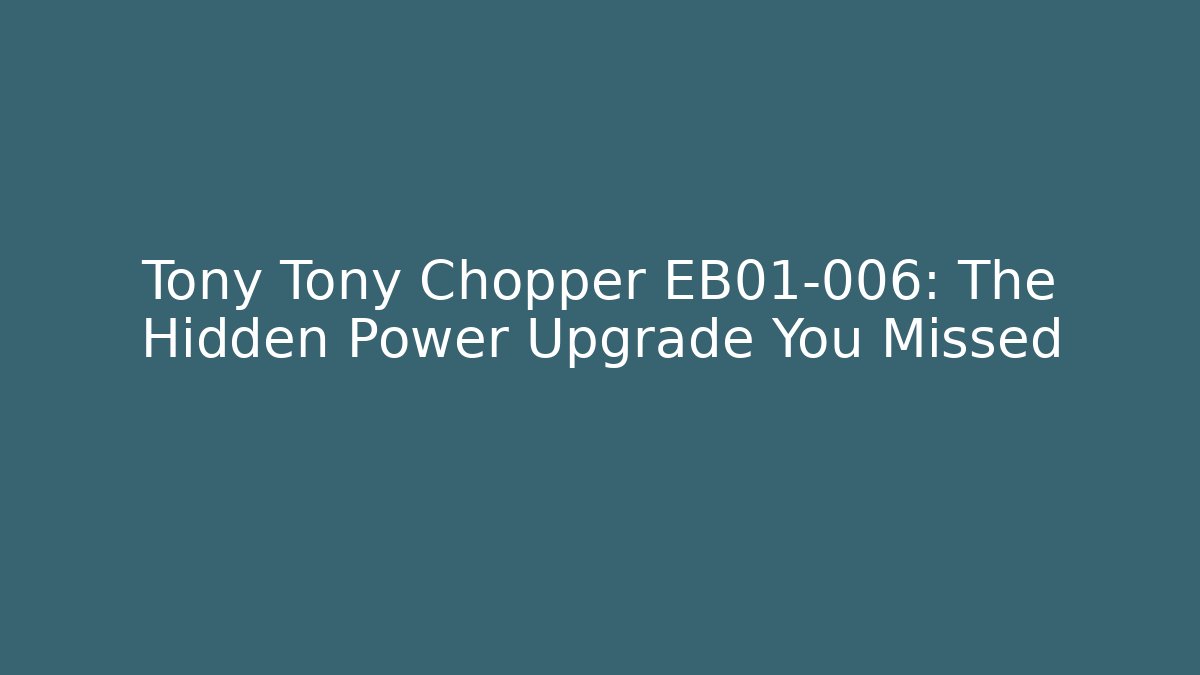 Tony Tony Chopper EB01-006: The Hidden Power Upgrade You Missed