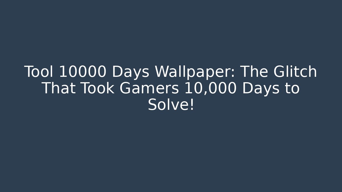 Tool 10000 Days Wallpaper: The Glitch That Took Gamers 10,000 Days to Solve!