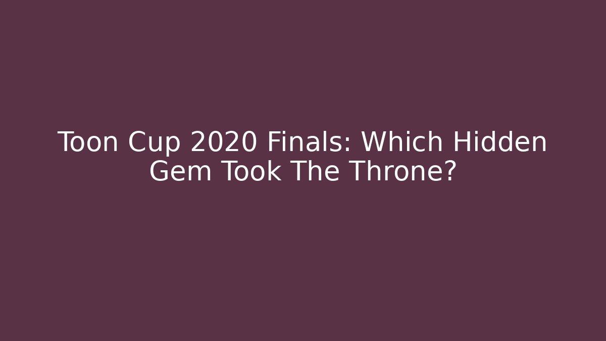 Toon Cup 2020 Finals: Which Hidden Gem Took The Throne?
