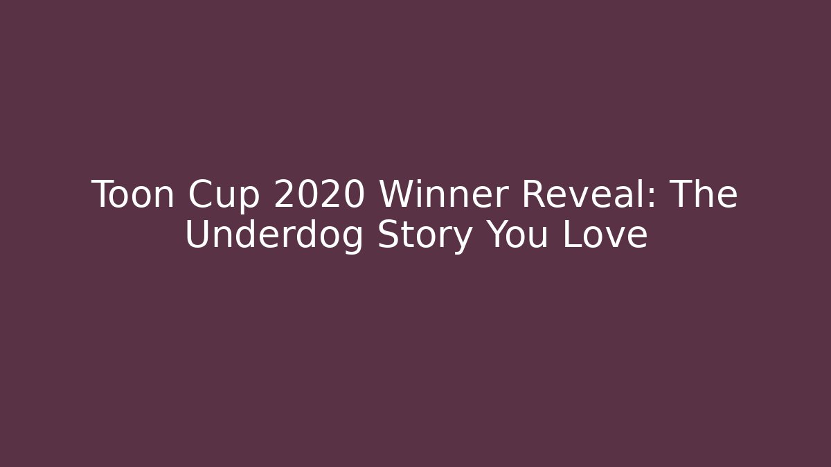 Toon Cup 2020 Winner Reveal: The Underdog Story You Love
