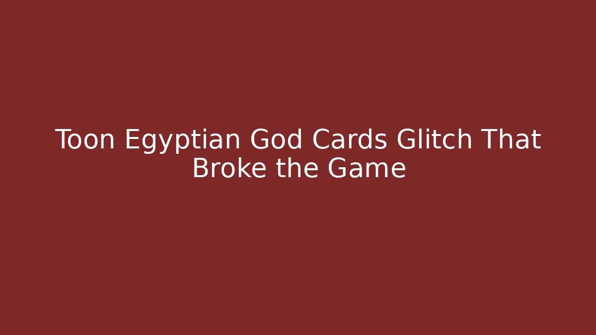 Toon Egyptian God Cards Glitch That Broke the Game