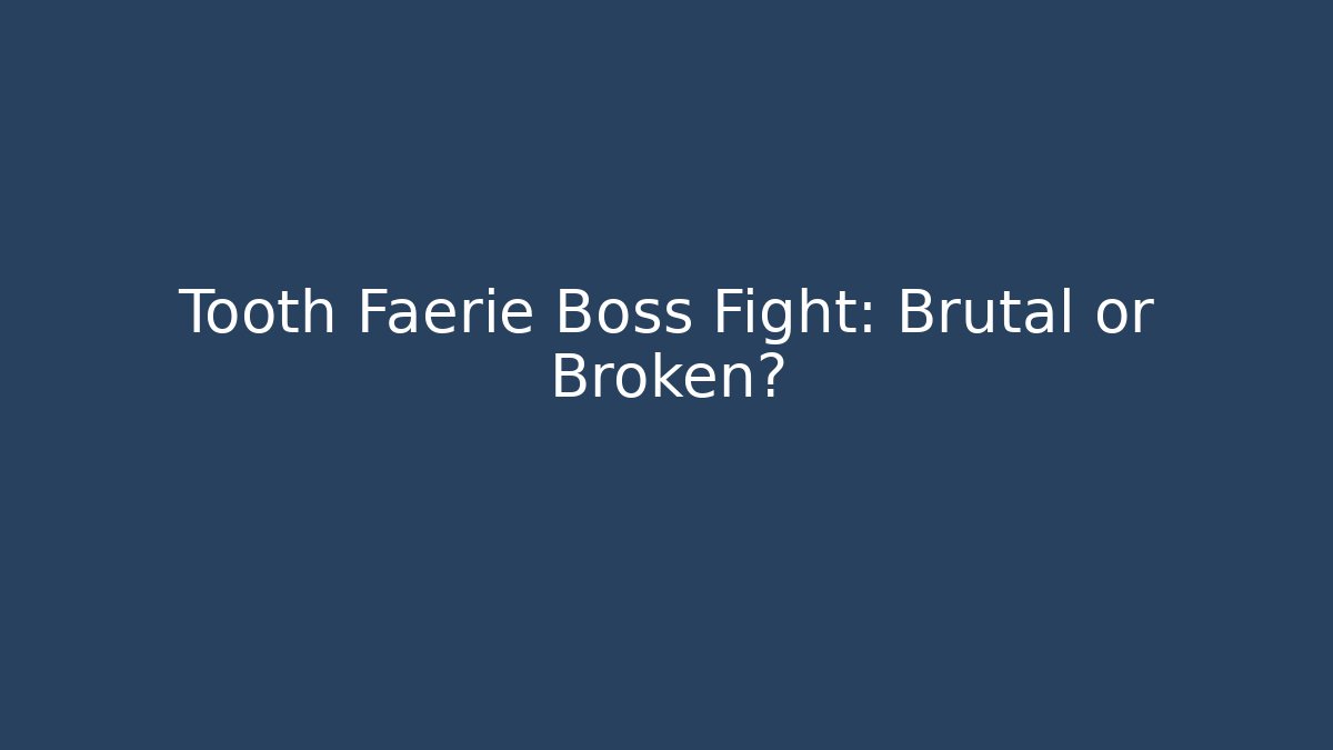 Tooth Faerie Boss Fight: Brutal or Broken?
