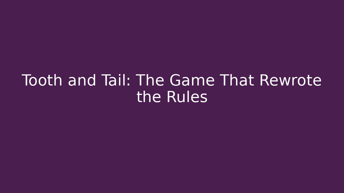 Tooth and Tail: The Game That Rewrote the Rules