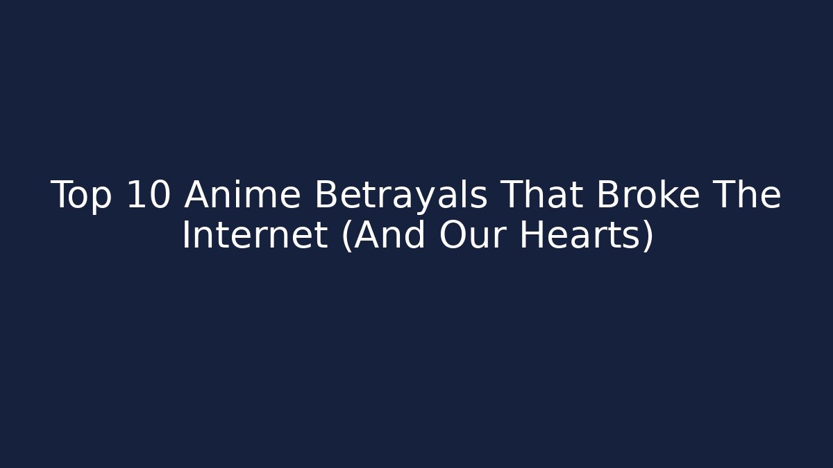 Top 10 Anime Betrayals That Broke The Internet (And Our Hearts)