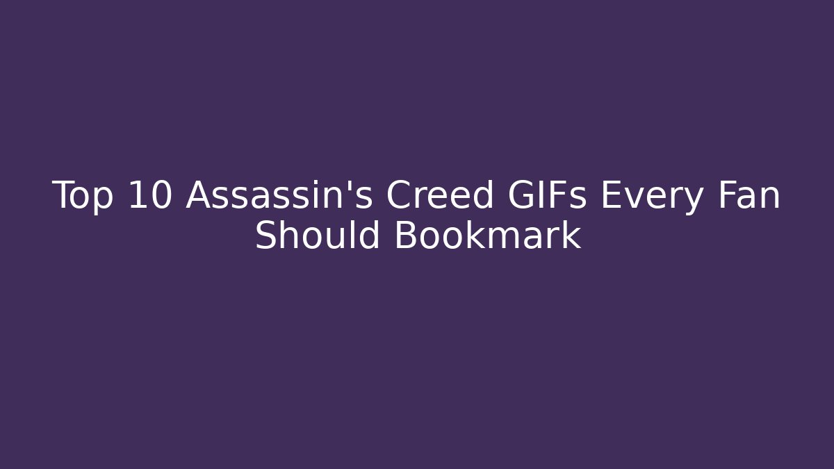 Top 10 Assassin's Creed GIFs Every Fan Should Bookmark