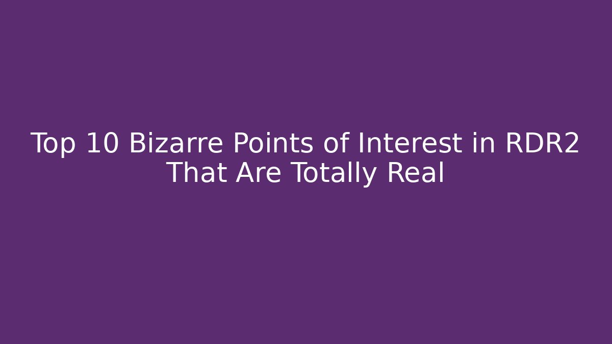 Top 10 Bizarre Points of Interest in RDR2 That Are Totally Real