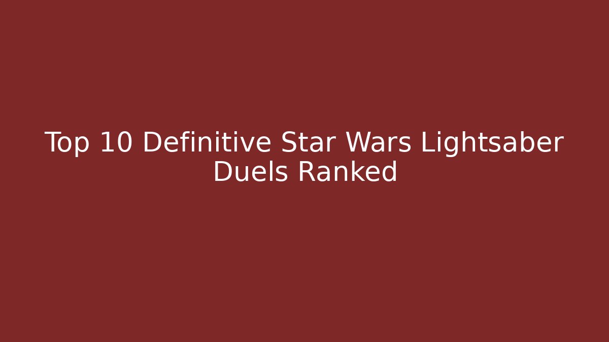 Top 10 Definitive Star Wars Lightsaber Duels Ranked - Vintage E-Juice