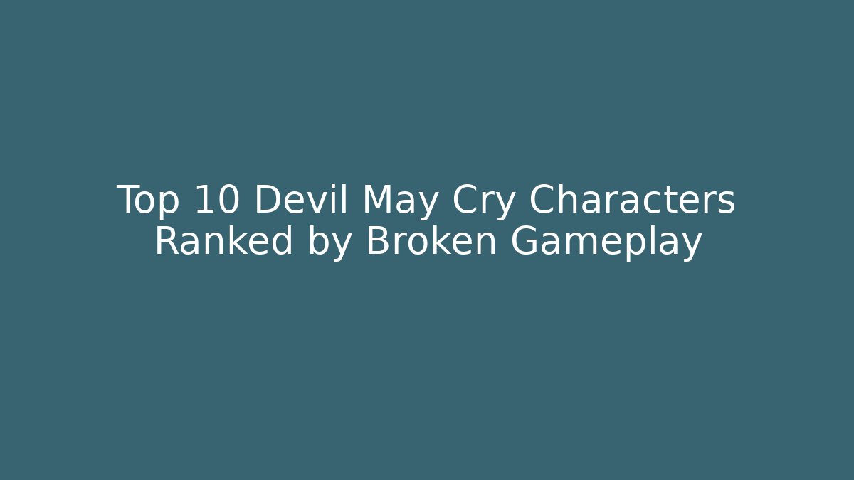 Top 10 Devil May Cry Characters Ranked by Broken Gameplay
