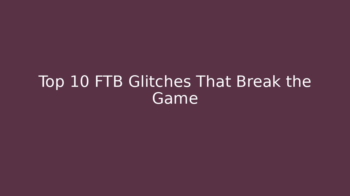 Top 10 FTB Glitches That Break the Game