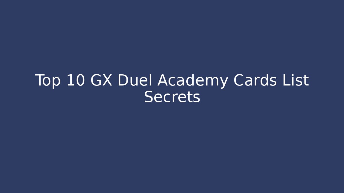 Top 10 GX Duel Academy Cards List Secrets