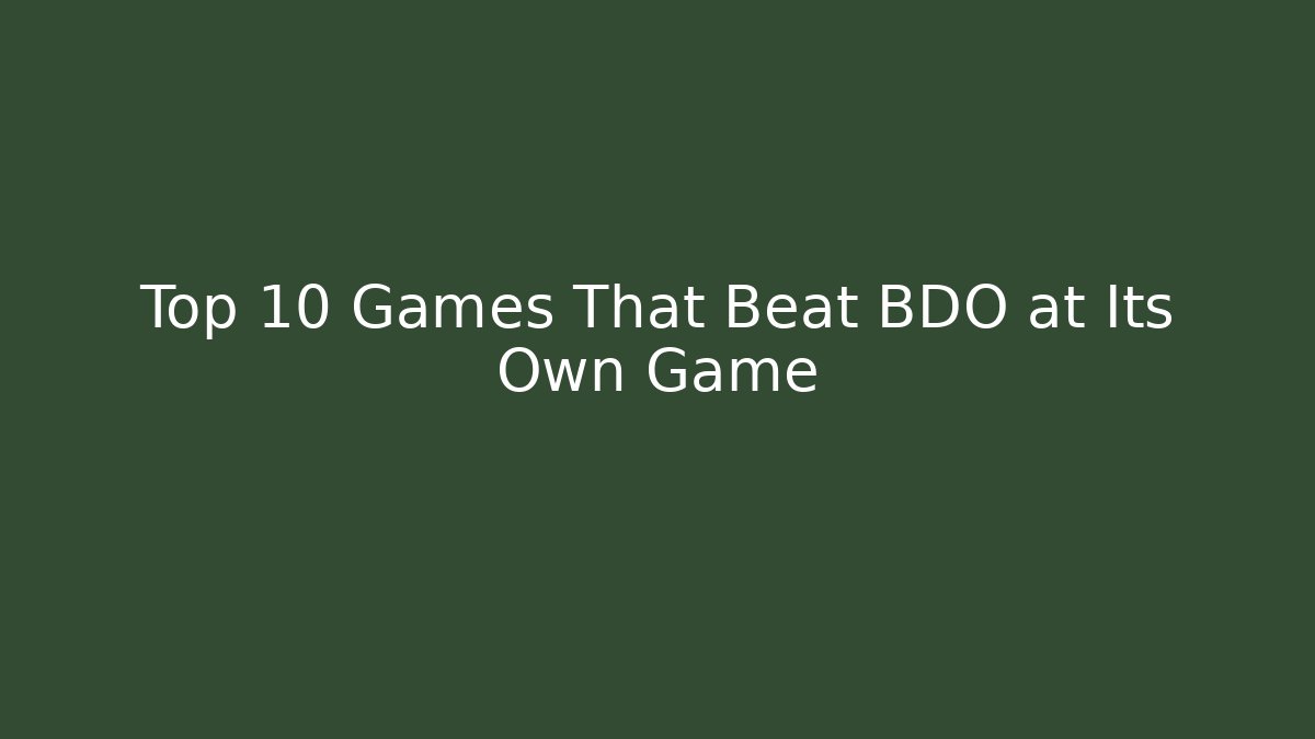 Top 10 Games That Beat BDO at Its Own Game