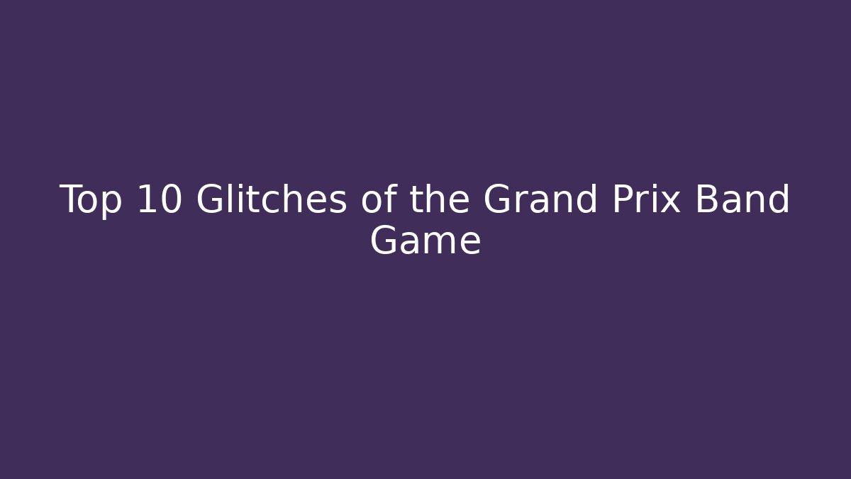 Top 10 Glitches of the Grand Prix Band Game