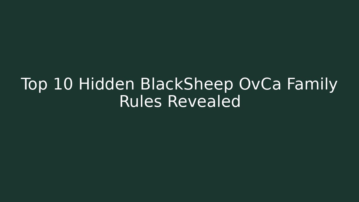 Top 10 Hidden BlackSheep OvCa Family Rules Revealed
