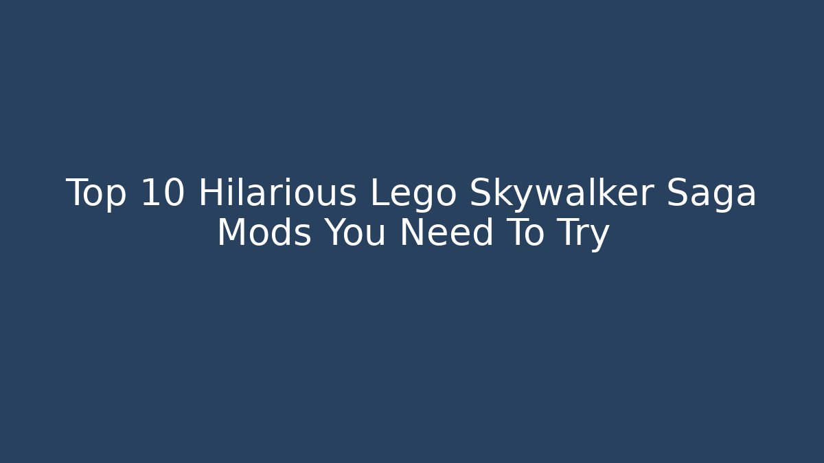 Top 10 Hilarious Lego Skywalker Saga Mods You Need To Try
