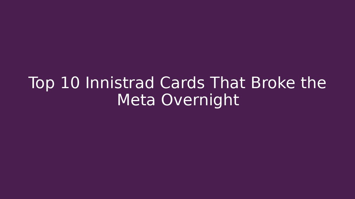 Top 10 Innistrad Cards That Broke the Meta Overnight