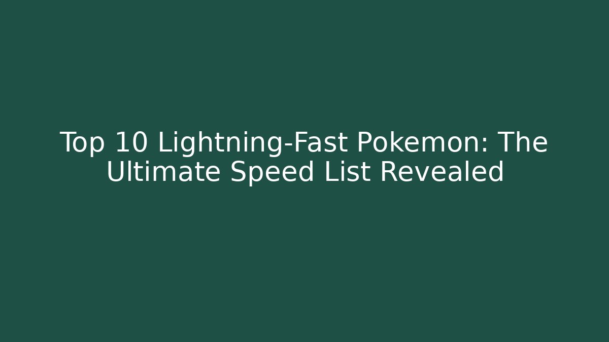 Top 10 Lightning-Fast Pokemon: The Ultimate Speed List Revealed
