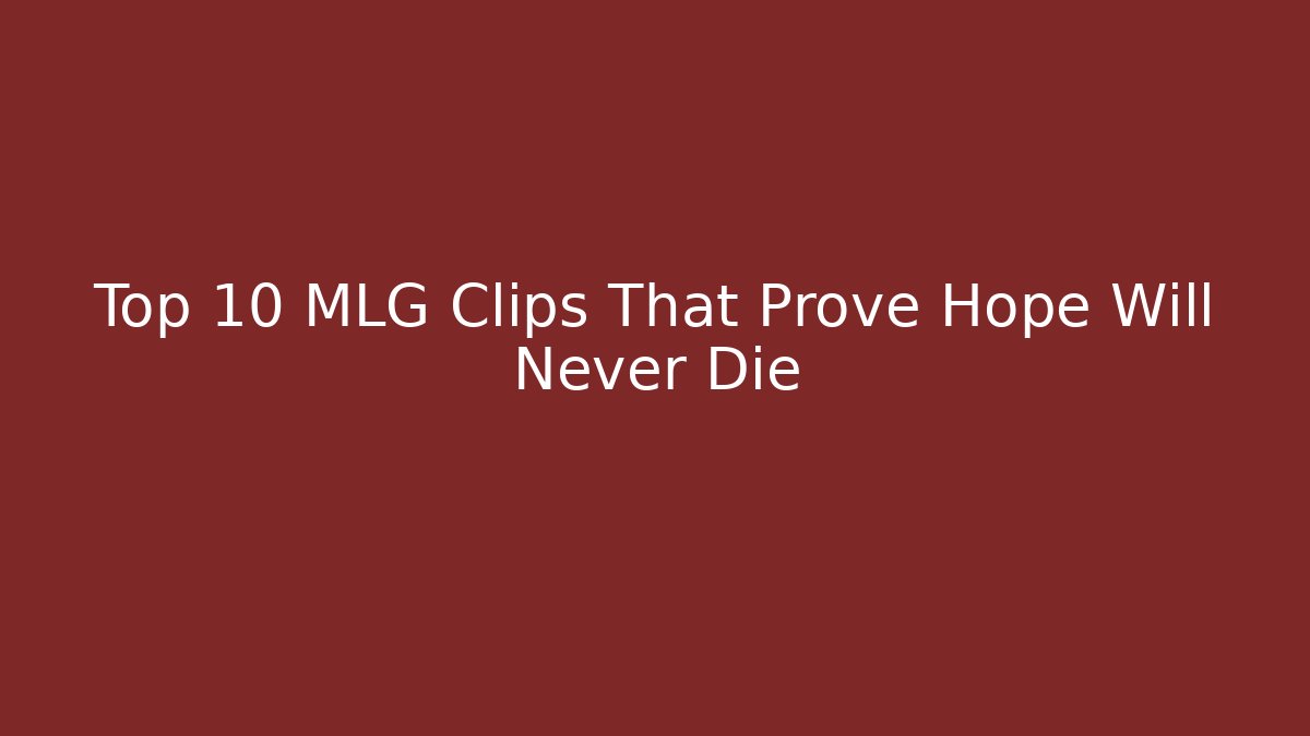 Top 10 MLG Clips That Prove Hope Will Never Die