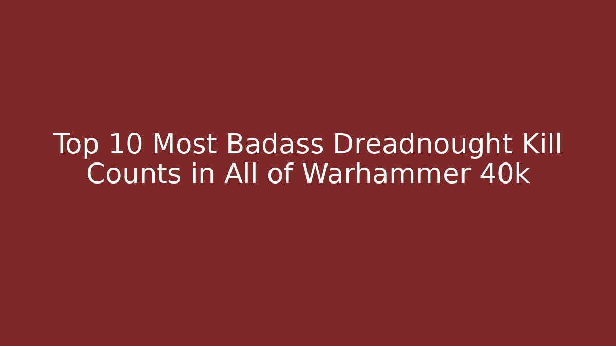 Top 10 Most Badass Dreadnought Kill Counts in All of Warhammer 40k